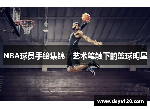 NBA球员手绘集锦：艺术笔触下的篮球明星